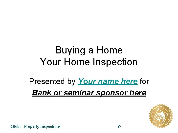 Buying a Home Your Home Inspection Presented by Your name here for Bank or