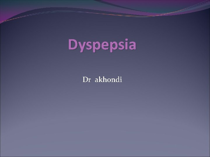 Dyspepsia Dr akhondi 