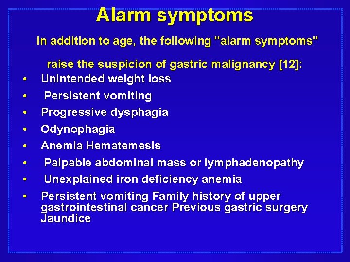 Alarm symptoms In addition to age, the following "alarm symptoms" • • raise the