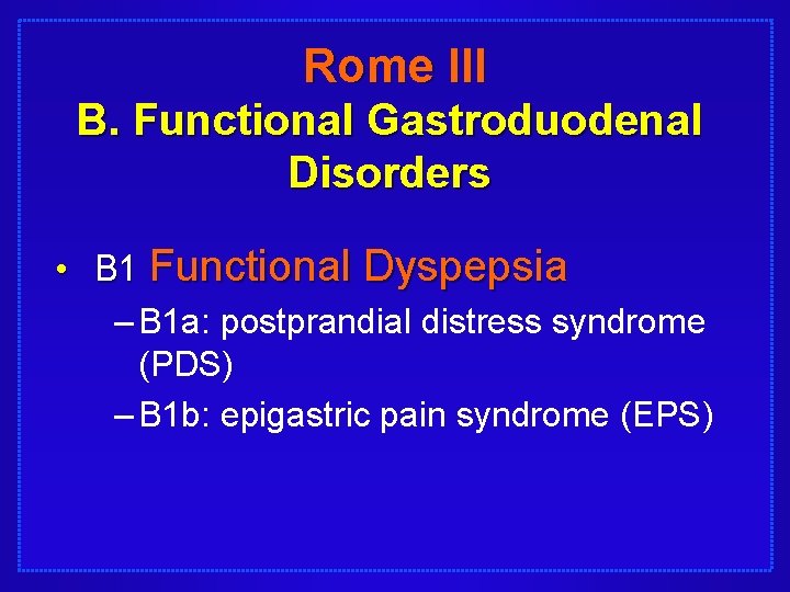 Rome III B. Functional Gastroduodenal Disorders • B 1 Functional Dyspepsia – B 1