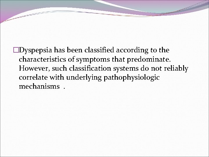 �Dyspepsia has been classified according to the characteristics of symptoms that predominate. However, such