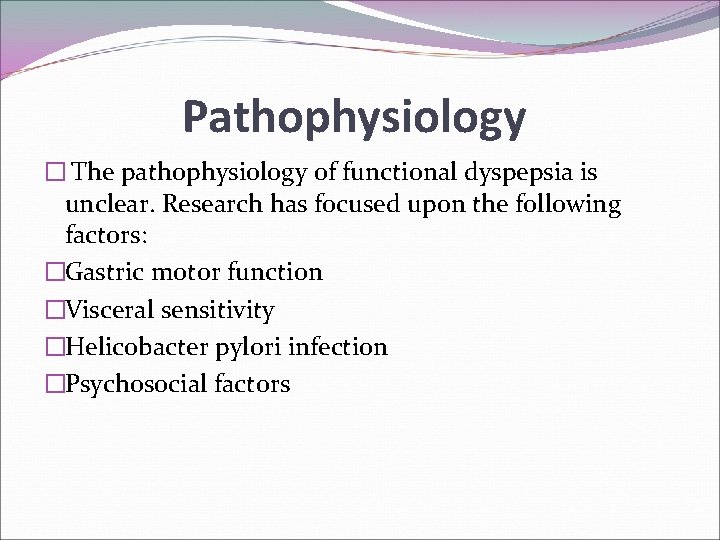 Pathophysiology � The pathophysiology of functional dyspepsia is unclear. Research has focused upon the