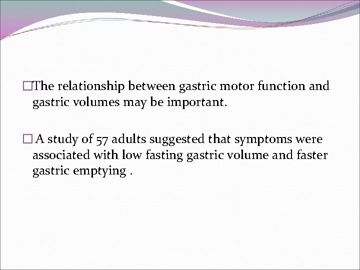 �The relationship between gastric motor function and gastric volumes may be important. � A