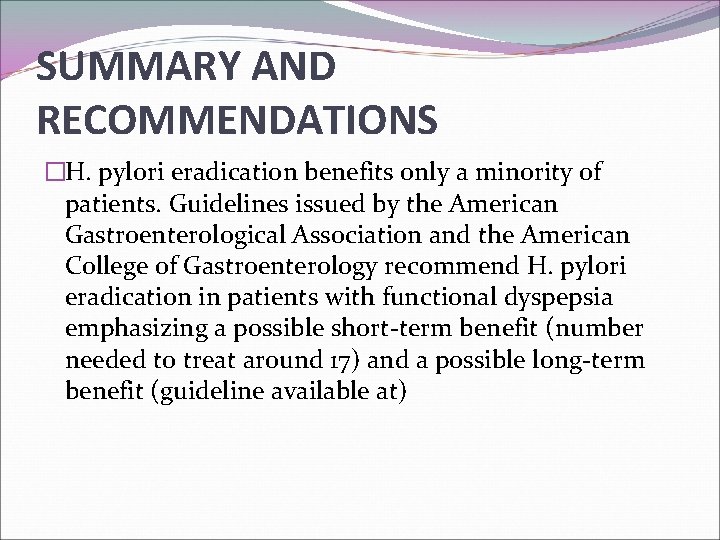SUMMARY AND RECOMMENDATIONS �H. pylori eradication benefits only a minority of patients. Guidelines issued