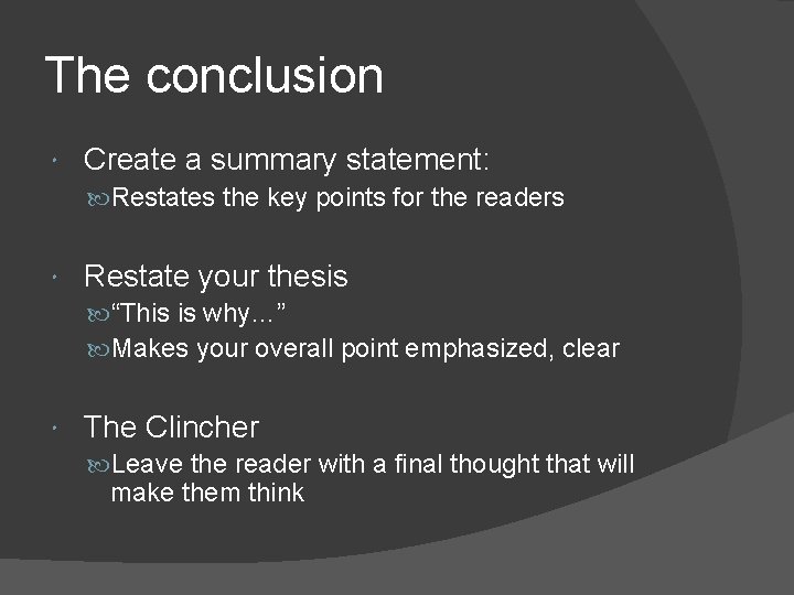 The conclusion Create a summary statement: Restates the key points for the readers Restate