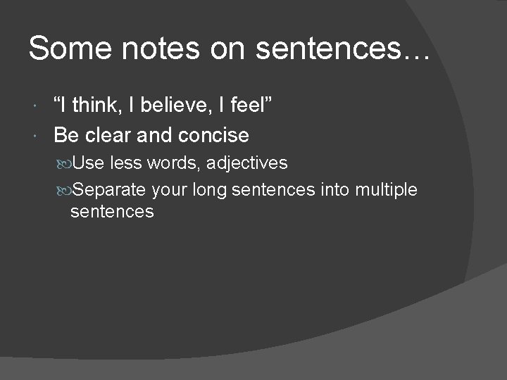 Some notes on sentences… “I think, I believe, I feel” Be clear and concise