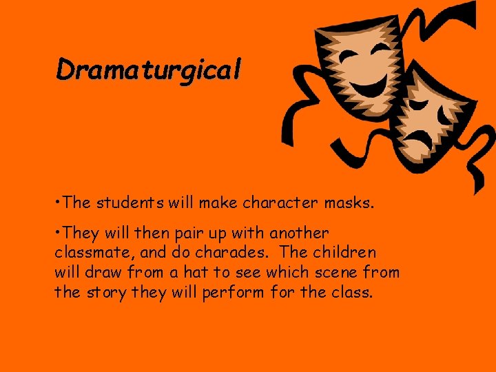 Dramaturgical • The students will make character masks. • They will then pair up