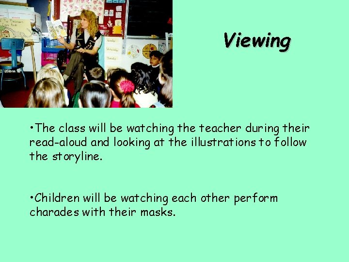 Viewing • The class will be watching the teacher during their read-aloud and looking