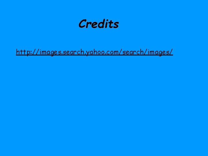 Credits http: //images. search. yahoo. com/search/images/ 