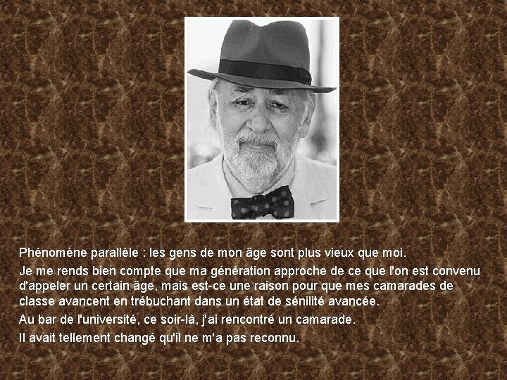 Phénomène parallèle : les gens de mon âge sont plus vieux que moi. Je