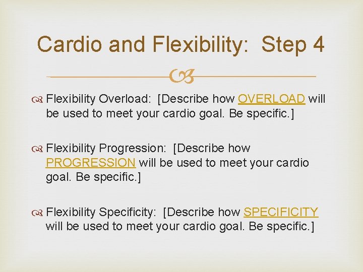 Cardio and Flexibility: Step 4 Flexibility Overload: [Describe how OVERLOAD will be used to