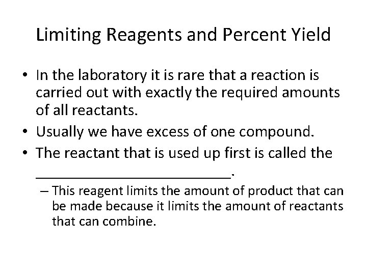 Limiting Reagents and Percent Yield • In the laboratory it is rare that a