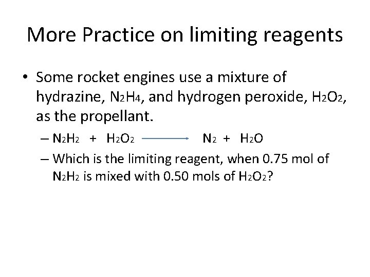 More Practice on limiting reagents • Some rocket engines use a mixture of hydrazine,