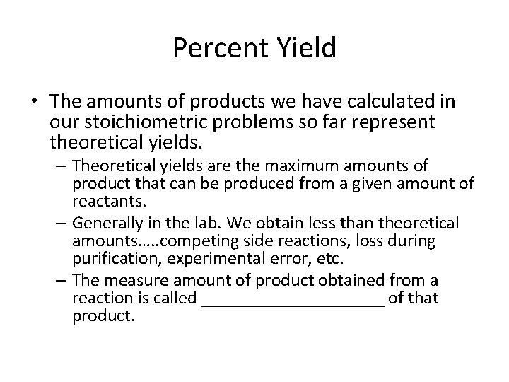 Percent Yield • The amounts of products we have calculated in our stoichiometric problems