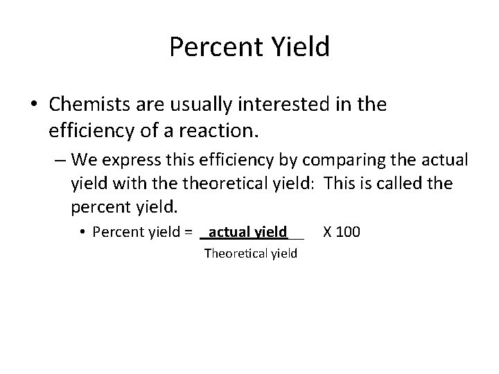 Percent Yield • Chemists are usually interested in the efficiency of a reaction. –