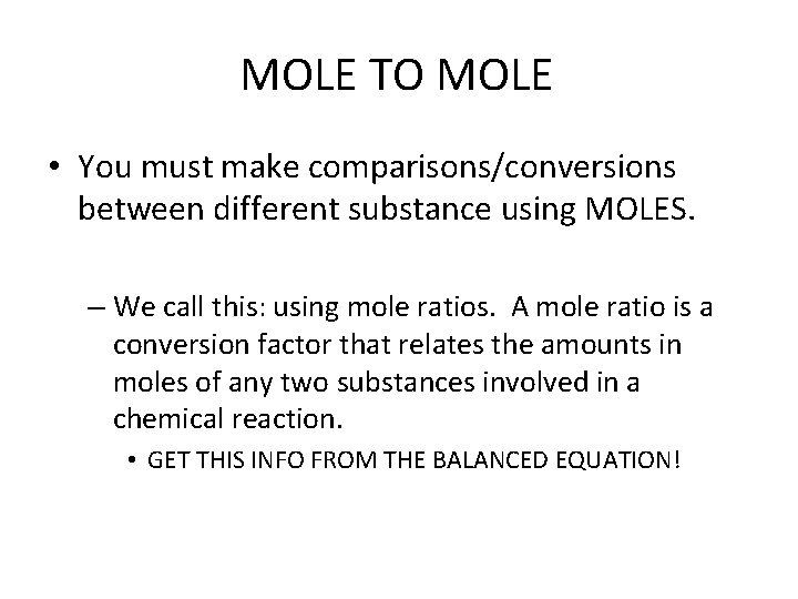 MOLE TO MOLE • You must make comparisons/conversions between different substance using MOLES. –