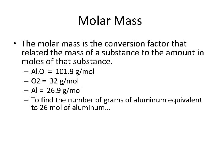 Molar Mass • The molar mass is the conversion factor that related the mass