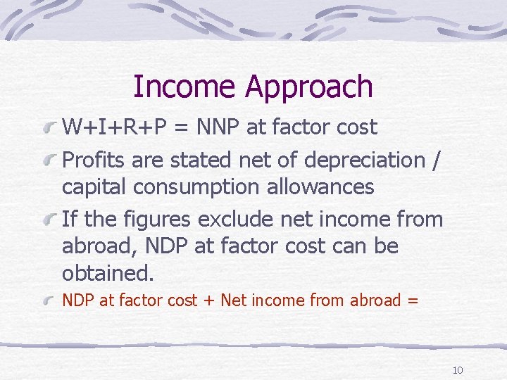 Income Approach W+I+R+P = NNP at factor cost Profits are stated net of depreciation
