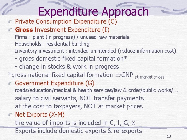Expenditure Approach Private Consumption Expenditure (C) Gross Investment Expenditure (I) Firms : plant (in