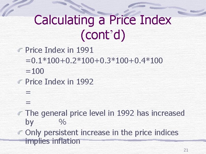 Calculating a Price Index (cont’d) Price Index in 1991 =0. 1*100+0. 2*100+0. 3*100+0. 4*100