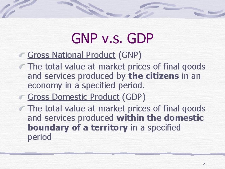 GNP v. s. GDP Gross National Product (GNP) The total value at market prices