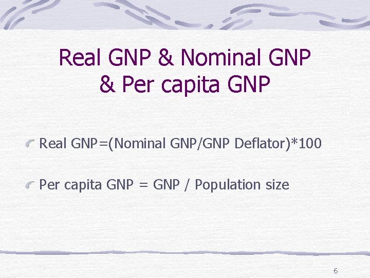 Real GNP & Nominal GNP & Per capita GNP Real GNP=(Nominal GNP/GNP Deflator)*100 Per