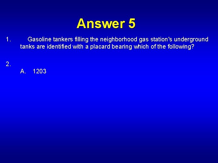 Answer 5 1. Gasoline tankers filling the neighborhood gas station's underground tanks are identified