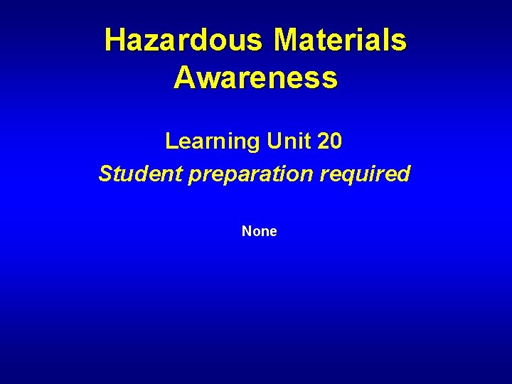 Hazardous Materials Awareness Learning Unit 20 Student preparation required None 