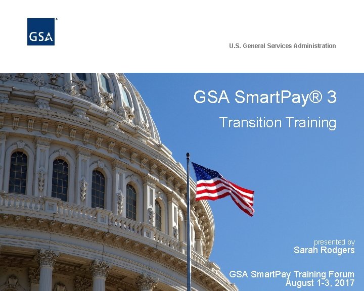 U. S. General Services Administration GSA Smart. Pay® 3 Transition Training presented by Sarah