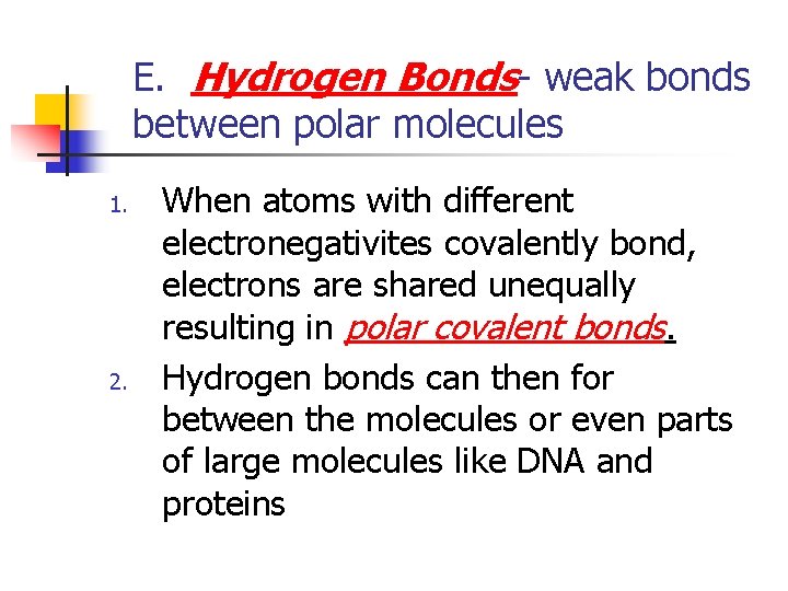 E. Hydrogen Bonds- weak bonds between polar molecules 1. 2. When atoms with different