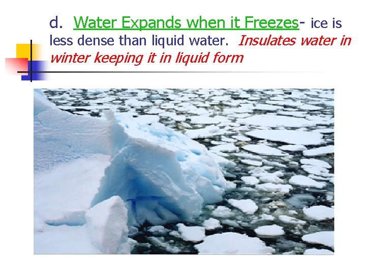 d. Water Expands when it Freezes- ice is less dense than liquid water. Insulates