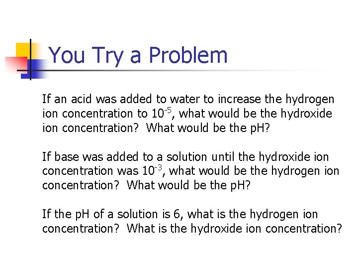 You Try a Problem If an acid was added to water to increase the