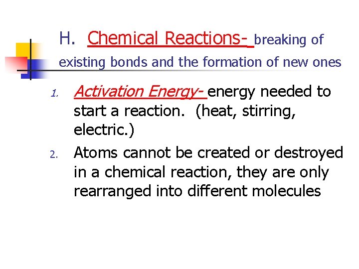 H. Chemical Reactions- breaking of existing bonds and the formation of new ones 1.