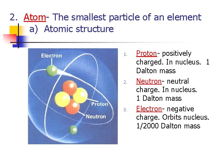 2. Atom- The smallest particle of an element a) Atomic structure 1. 2. 3.