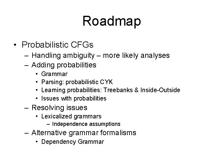 Roadmap • Probabilistic CFGs – Handling ambiguity – more likely analyses – Adding probabilities