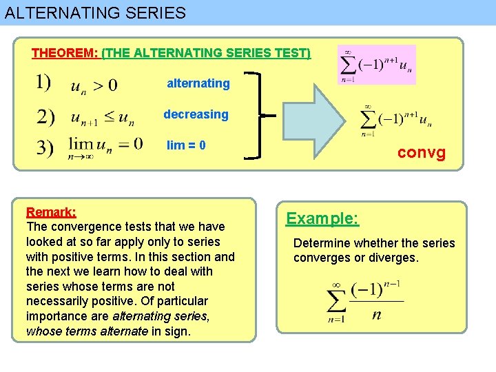 ALTERNATING SERIES THEOREM: (THE ALTERNATING SERIES TEST) alternating decreasing lim = 0 Remark: The