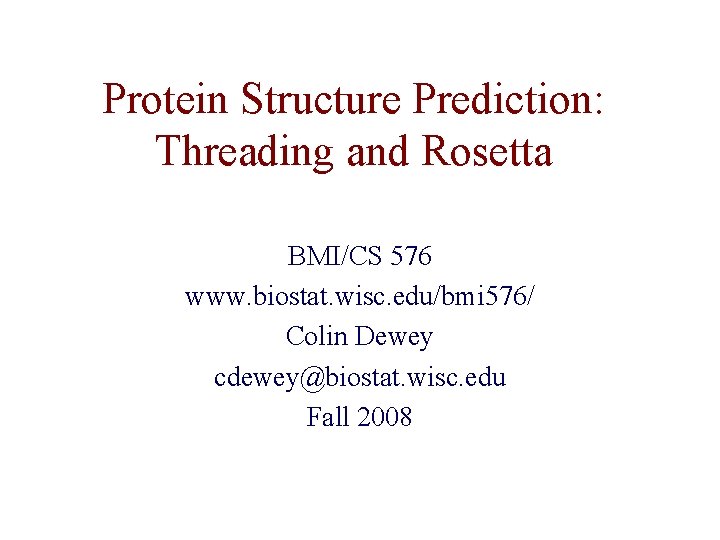 Protein Structure Prediction: Threading and Rosetta BMI/CS 576 www. biostat. wisc. edu/bmi 576/ Colin