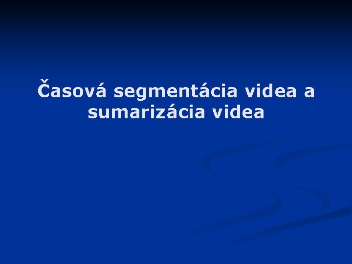 Časová segmentácia videa a sumarizácia videa 