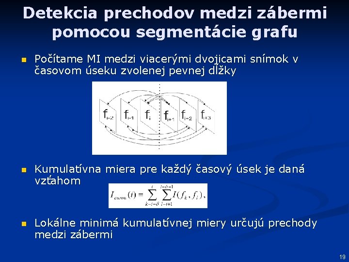 Detekcia prechodov medzi zábermi pomocou segmentácie grafu n Počítame MI medzi viacerými dvojicami snímok