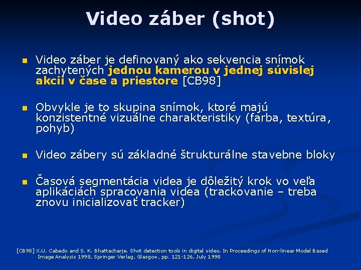 Video záber (shot) n Video záber je definovaný ako sekvencia snímok zachytených jednou kamerou