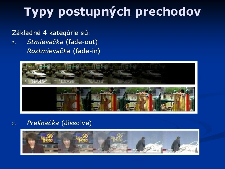 Typy postupných prechodov Základné 4 kategórie sú: 1. Stmievačka (fade-out) Roztmievačka (fade-in) 2. Prelínačka