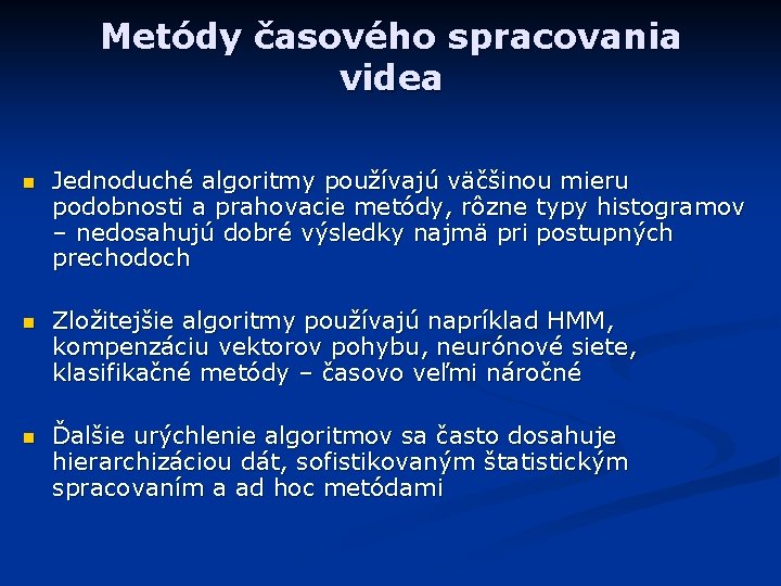 Metódy časového spracovania videa n Jednoduché algoritmy používajú väčšinou mieru podobnosti a prahovacie metódy,