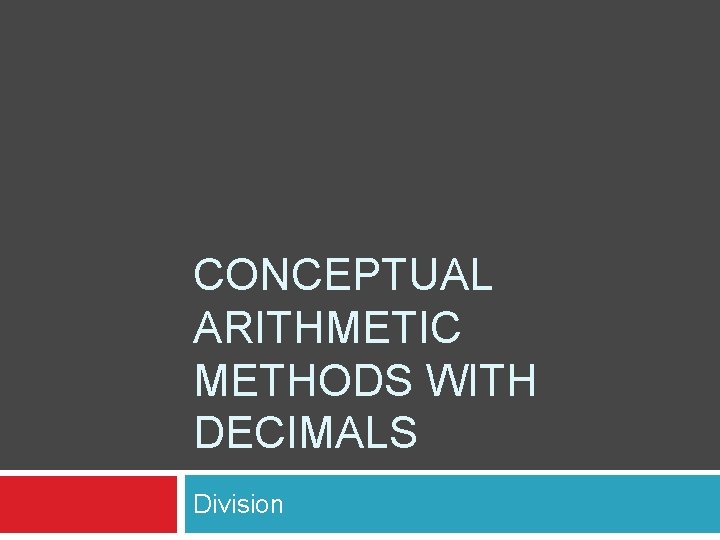 CONCEPTUAL ARITHMETIC METHODS WITH DECIMALS Division 