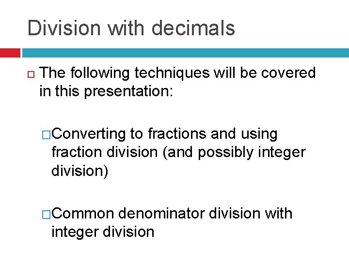 Division with decimals The following techniques will be covered in this presentation: �Converting to