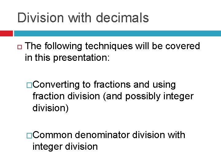Division with decimals The following techniques will be covered in this presentation: �Converting to