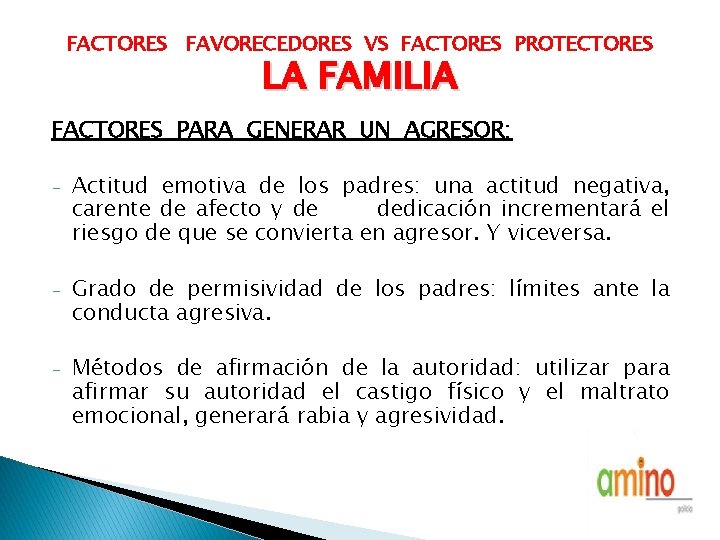 FACTORES FAVORECEDORES VS FACTORES PROTECTORES LA FAMILIA FACTORES PARA GENERAR UN AGRESOR: - Actitud