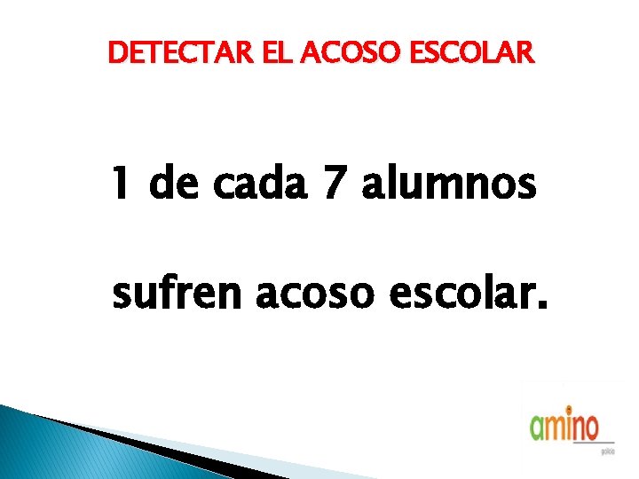 DETECTAR EL ACOSO ESCOLAR 1 de cada 7 alumnos sufren acoso escolar. 