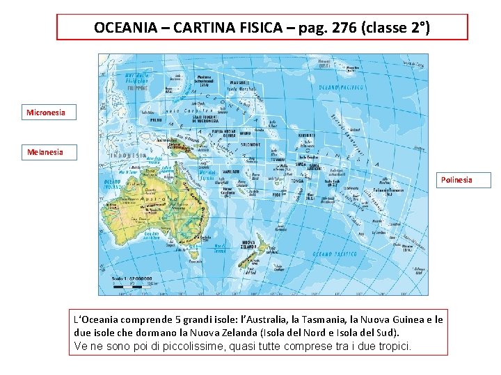 OCEANIA – CARTINA FISICA – pag. 276 (classe 2°) Micronesia Melanesia Polinesia L‘Oceania comprende