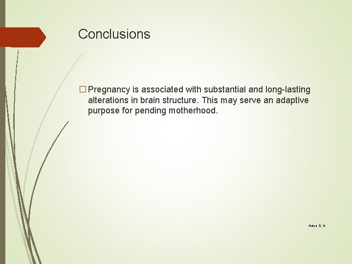 Conclusions � Pregnancy is associated with substantial and long-lasting alterations in brain structure. This