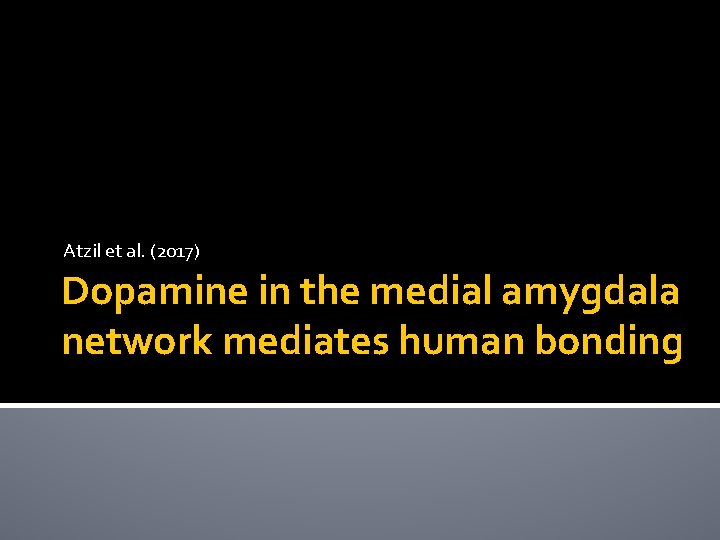 Atzil et al. (2017) Dopamine in the medial amygdala network mediates human bonding 